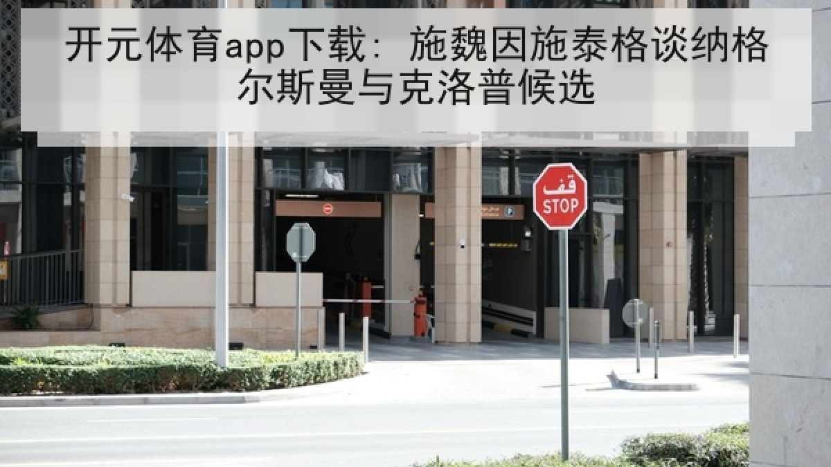 开元体育app下载: 施魏因施泰格谈纳格尔斯曼与克洛普候选