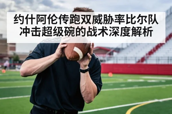 约什阿伦传跑双威胁率比尔队冲击超级碗的战术深度解析